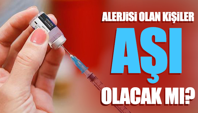 Alerjisi olan kişiler aşı olmalı mı?