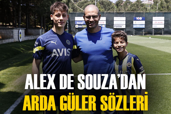 Alex de Souza dan Fenerbahçe nin genç yıldızı Arda Güler e övgü dolu sözler