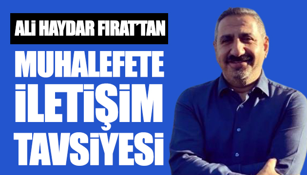 Ali Haydar Fırat tan muhalefete iletişim tüyoları