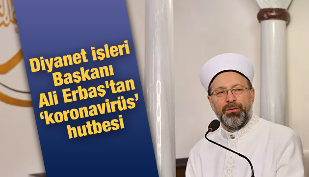 Diyanet İşleri Başkanı Ali Erbaş tan koronavirüs hutbesi!