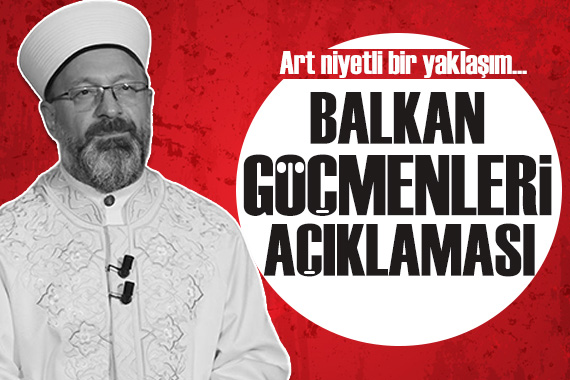 Ali Erbaş tan  Balkan göçmenleri  açıklaması