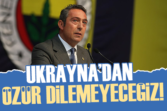 Ali Koç: Ukrayna dan özür dilemeyeceğiz!