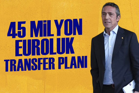 Fenerbahçe nin 45 milyon euroluk transfer planı