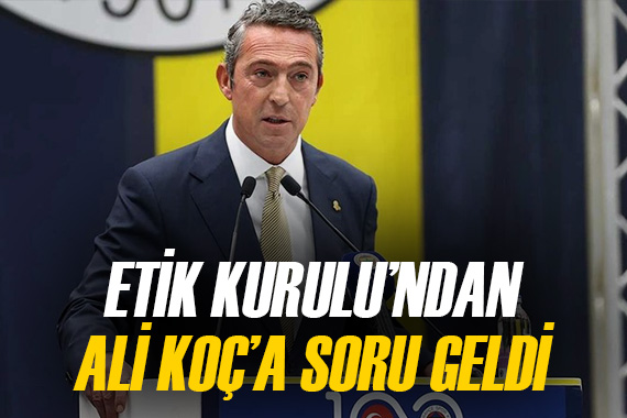 Etik Kurulu ndan Ali Koç a soruldu: İddialar doğru mu?