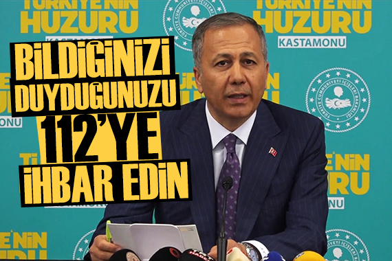 İçişleri Bakanı Yerlikaya: Bildiğinizi, gördüğünüzü, duyduğunuzu 112 yi arayıp söyleyin
