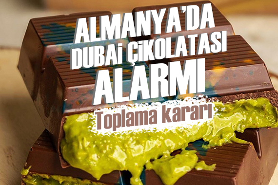 Almanya da Dubai çikolatası alarmı! Türkiye de üretilenler toplatılıyor