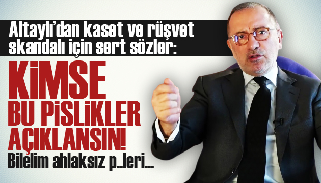 Fatih Altaylı: Kimse bu pislikler açıklansın!