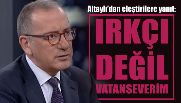 Fatih Altaylı dan eleştirilere yanıt: Irkçı değil vatanseverim