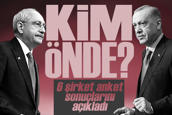 6 şirket anket sonuçlarını yayınladı: Erdoğan mı Kılıçdaroğlu mu önde?