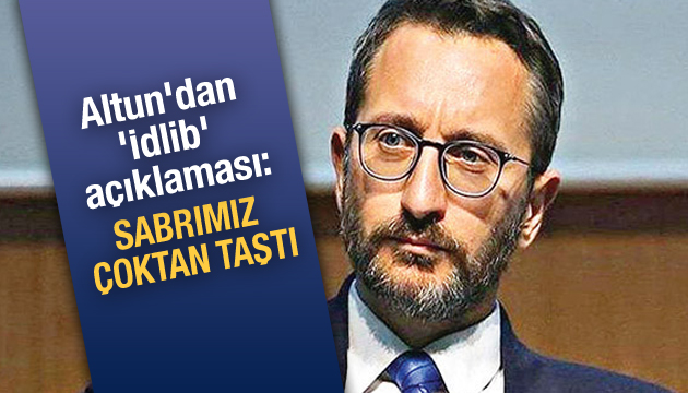 Altun dan  İdlib  açıklaması: Sabrımız çoktan taştı