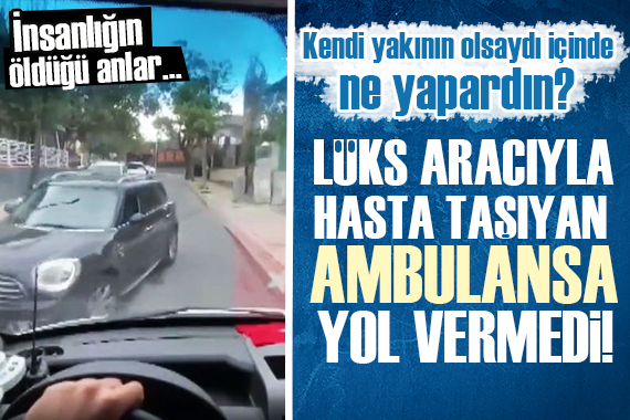İstanbul da hasta taşıyan ambulansa  Burası ters yön  diyerek yol vermedi!