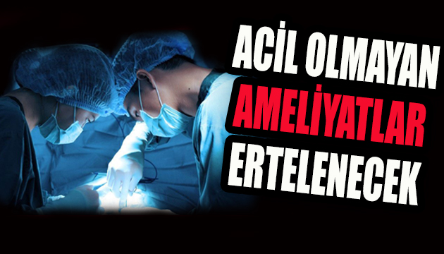 Acil olmayan ameliyatlar ertelenecek