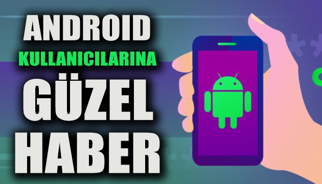 Android kullanıcılarına güzel haber