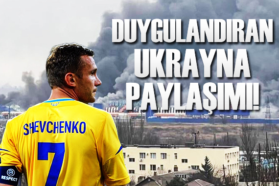 Shevchenko dan duygulandıran Ukrayna paylaşımı!