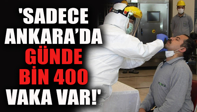  Sadece Ankara’da günde bin 400 vaka var! 