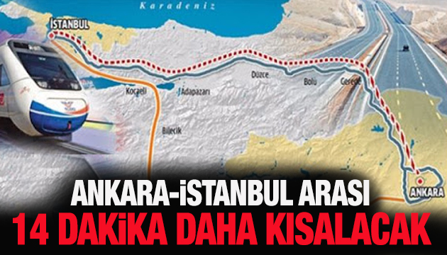 Ankara - İstanbul arası 14 dakika daha kısalacak