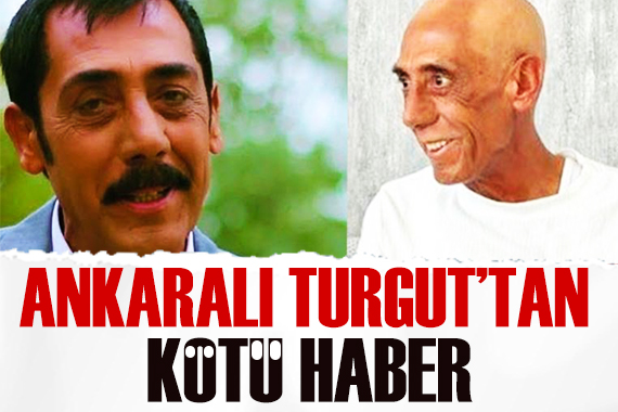 Ankaralı Turgut tan kötü haber