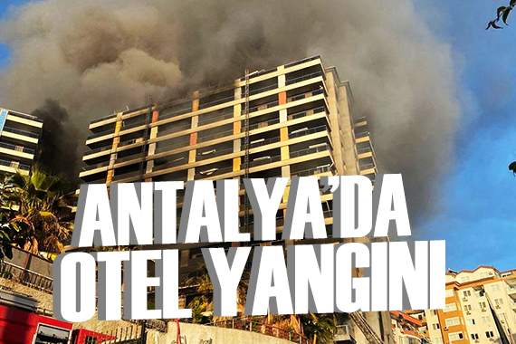 Alanya da inşaat halindeki otelde yangın!