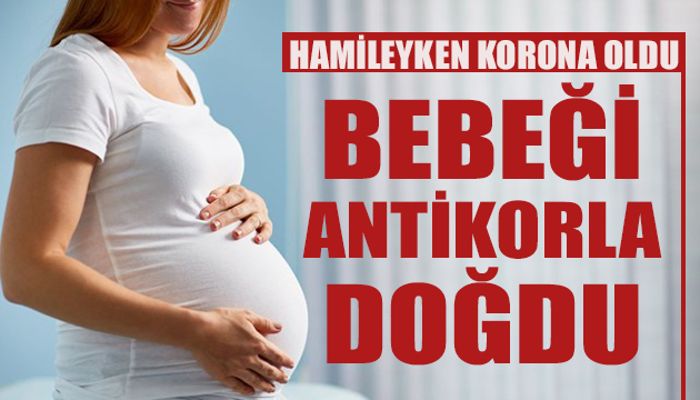 Hamileyken korona oldu, bebeği antikorla doğdu