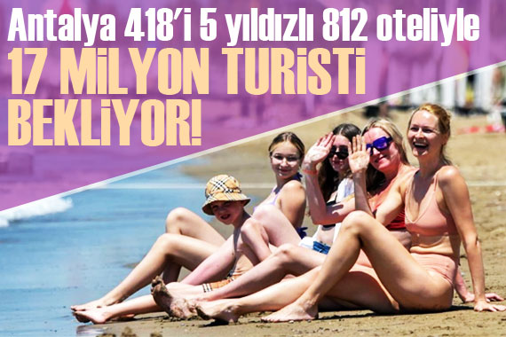 Antalya, bu yıl 418 i 5 yıldızlı 812 otelde misafirlerini ağırlıyor