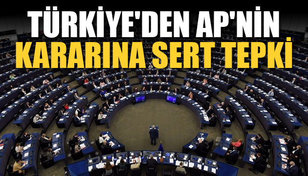Türkiye den AP nin kararına sert tepki