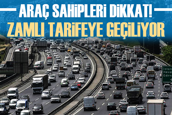 Araç sahipleri dikkat! Zamlı tarifeye geçiliyor