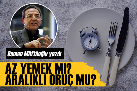 Prof. Dr. Osman Müftüoğlu yazdı: Az yemek mi, aralıklı oruç mu?