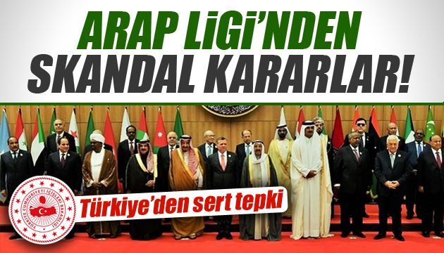 Arap Ligi nden skandal kararlar! Türkiye den sert tepki!