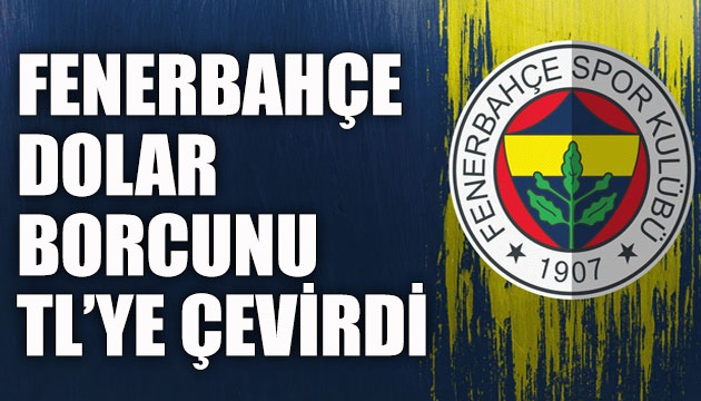 Fenerbahçe, dolar borcunu Türk Lirası na çevirdi