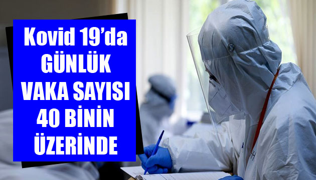 Sağlık Bakanlığı, Kovid 19 da son verileri açıkladı: Günlük vaka sayısı 40 binin üzerinde