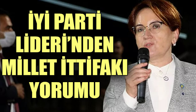 Akşener den  Millet İttifakı  yorumu