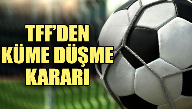 TFF den  küme düşme  kararı