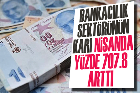 Bankacılık sektörünün karı nisan ayında yüzde 707,8 arttı