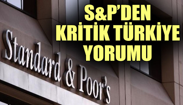 S&P den kritik Türkiye yorumu: Faiz artışından kaçınmak zorlaştı