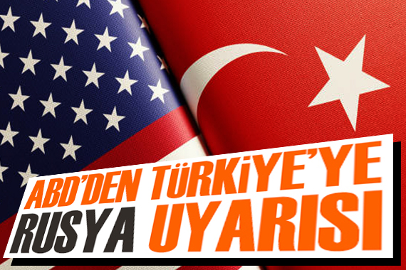 ABD’den Türkiye’ye Rusya uyarısı
