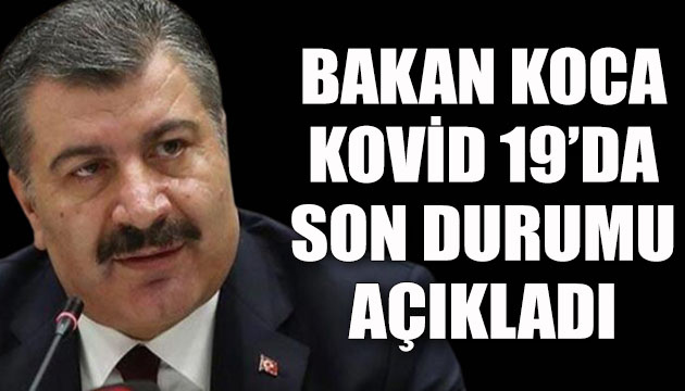 Bakan Koca, Kovid 19 da son durumu açıkladı
