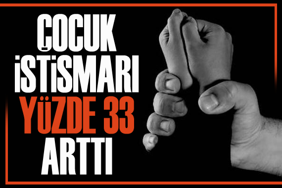 Çocuk istismarı yüzde 33 arttı