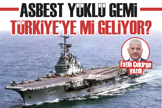 Fatih Çekirge yazdı: Bakan Kurum dan asbestli gemi açıklaması!