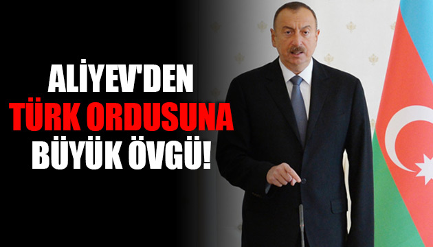 Aliyev den Türk ordusuna büyük övgü