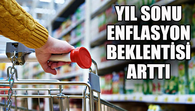 Yıl sonu enflasyon beklentisi arttı!