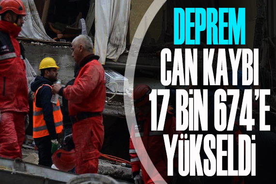 Deprem: Can kaybı 17 bin 674 e yükseldi