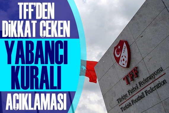 TFF den yabancı kuralı açıklaması:  Değiştirmeyi düşünmüyoruz 