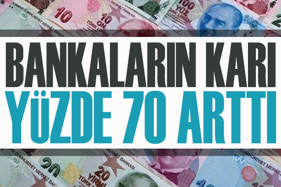 Bankaların karı yüzde 70 arttı