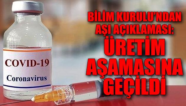 Bilim Kurulu ndan aşı açıklaması: Üretim aşamasına geçildi