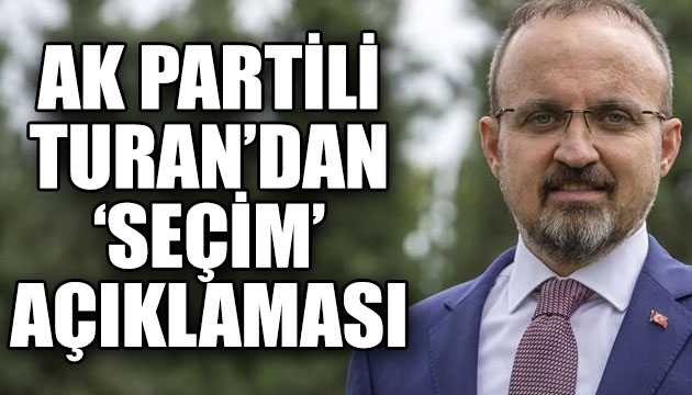 AK Partili Bülent Turan dan seçim açıklaması!