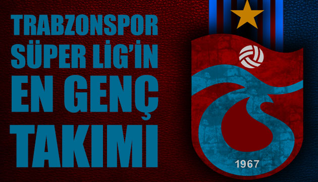 Trabzonspor, Süper Lig in en genç takımı!