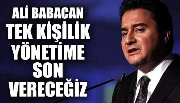 Ali Babacan: Tek kişilik yönetime son vereceğiz