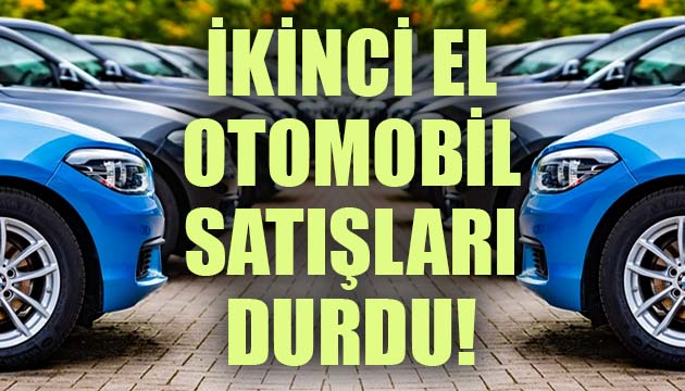 İkinci el otomobil satışları durdu!