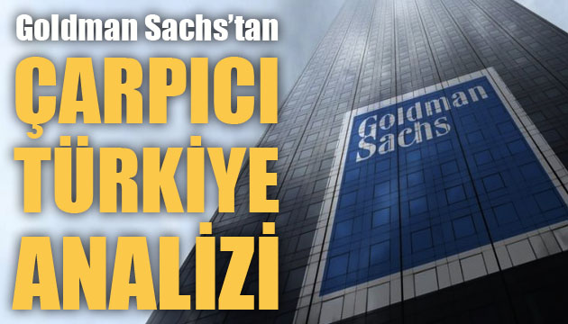 Goldman Sachs tan çarpıcı Türkiye analiz