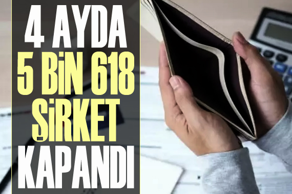 Dört ayda 5 bin 618 şirket kapandı